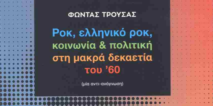 Ροκ και ελληνικό ροκ στα 60s – Μία «αντι-ανάγνωση» του Φώντα Τρούσα